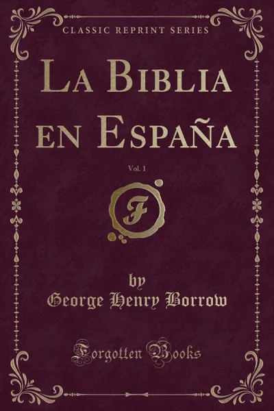 Обложка книги La Biblia en Espana, Vol. 1 (Classic Reprint), George Henry Borrow