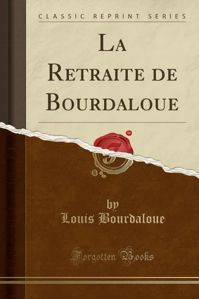 Обложка книги La Retraite de Bourdaloue (Classic Reprint), Louis Bourdaloue