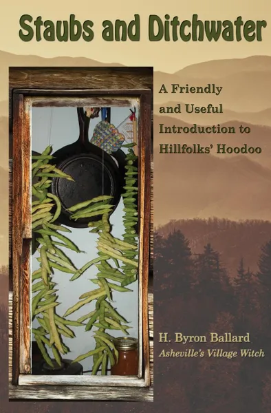 Обложка книги Staubs and Ditchwater. A Friendly and Useful Introduction to Hillfolks. Hoodoo, H. Byron Ballard