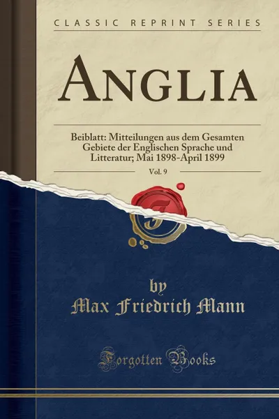 Обложка книги Anglia, Vol. 9. Beiblatt: Mitteilungen aus dem Gesamten Gebiete der Englischen Sprache und Litteratur; Mai 1898-April 1899 (Classic Reprint), Max Friedrich Mann