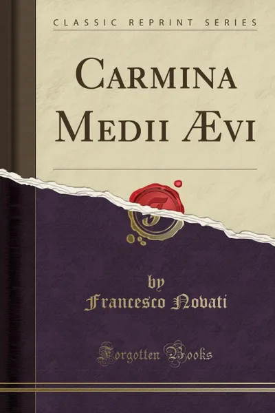 Обложка книги Carmina Medii AEvi (Classic Reprint), Francesco Novati