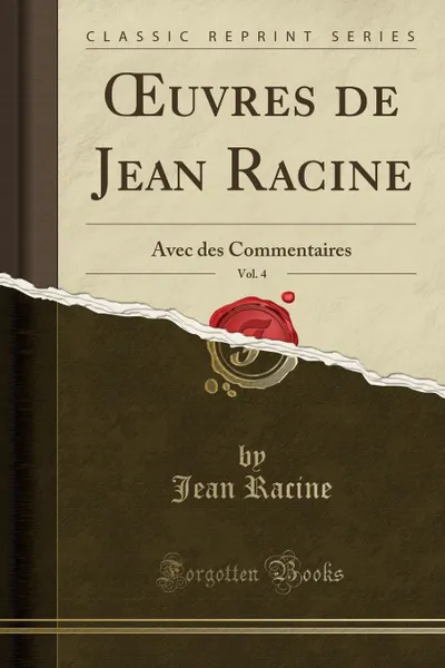 Обложка книги OEuvres de Jean Racine, Vol. 4. Avec des Commentaires (Classic Reprint), Jean Racine