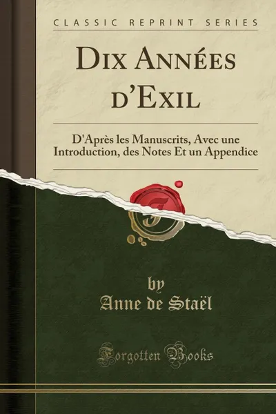 Обложка книги Dix Annees d.Exil. D.Apres les Manuscrits, Avec une Introduction, des Notes Et un Appendice (Classic Reprint), Anne de Staël