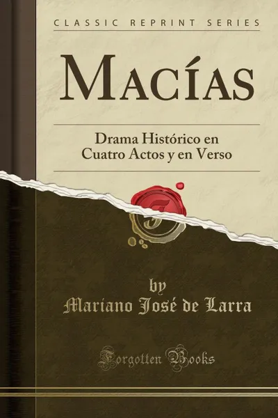 Обложка книги Macias. Drama Historico en Cuatro Actos y en Verso (Classic Reprint), Mariano José de Larra