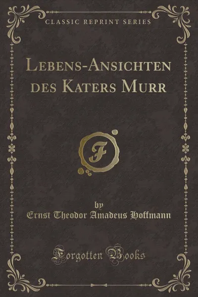 Обложка книги Lebens-Ansichten des Katers Murr (Classic Reprint), Ernst Theodor Amadeus Hoffmann