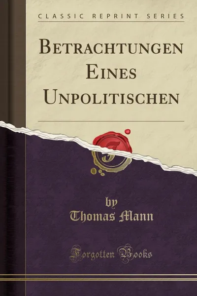 Обложка книги Betrachtungen Eines Unpolitischen (Classic Reprint), Thomas Mann