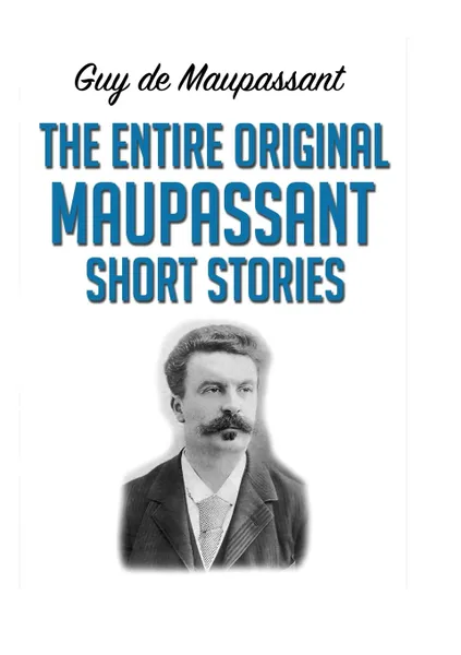 Обложка книги The Entire Original Maupassant Short Stories, Guy de Maupassant