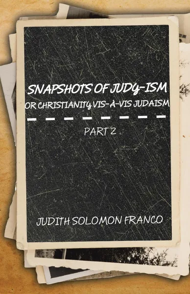 Обложка книги Snapshots of Judy-ism or Christianity vis-a-vis Judaism. Part 2, Judith Solomon Franco