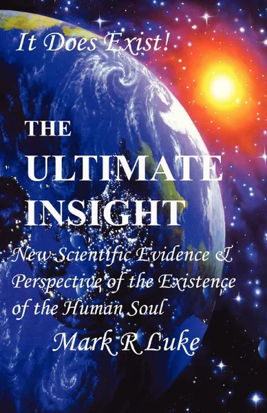 Обложка книги The Ultimate Insight. New Scientific Evidence . Perspective of the Existence of the Human Soul, Mark R. Luke