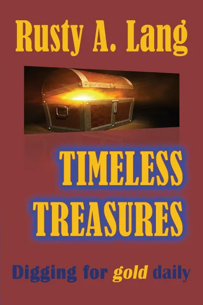 Обложка книги TIMELESS TREASURES. Digging for Gold Daily, Rusty A Lang