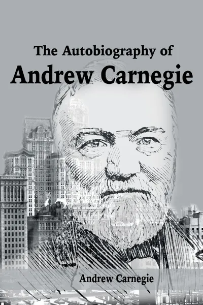 Обложка книги The Autobiography of Andrew Carnegie, Andrew Carnegie