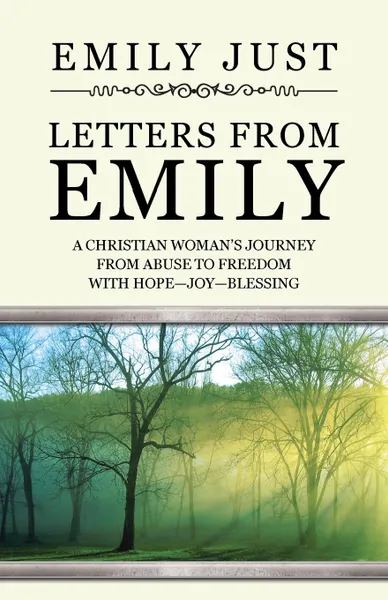 Обложка книги Letters from Emily. A Christian Woman.s Journey from Abuse to Freedom with Hope-Joy-Blessing, Emily Just