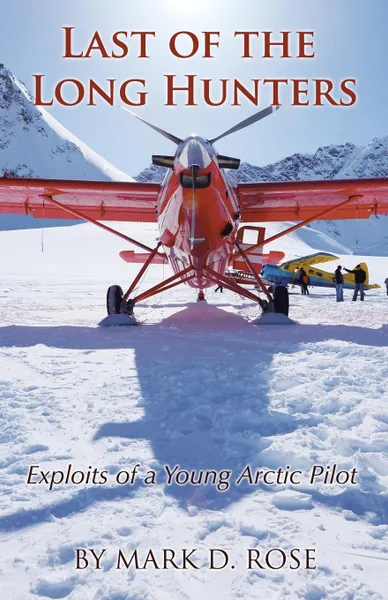 Обложка книги Last of the Long Hunters. Exploits of a Young Arctic Pilot, Mark D. Rose