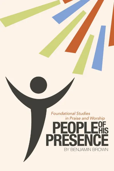 Обложка книги People of His Presence. Foundational Studies in Praise and Worship, Benjamin Brown