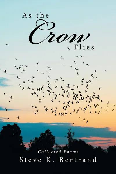 Обложка книги As the Crow Flies. Collected Poems, Steve K. Bertrand