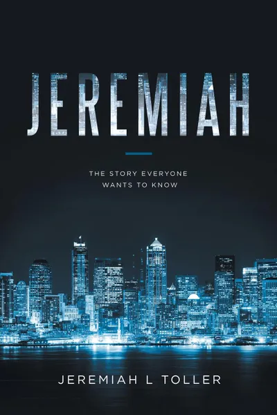 Обложка книги Jeremiah. The Story Everyone Wants to Know, Jeremiah L Toller