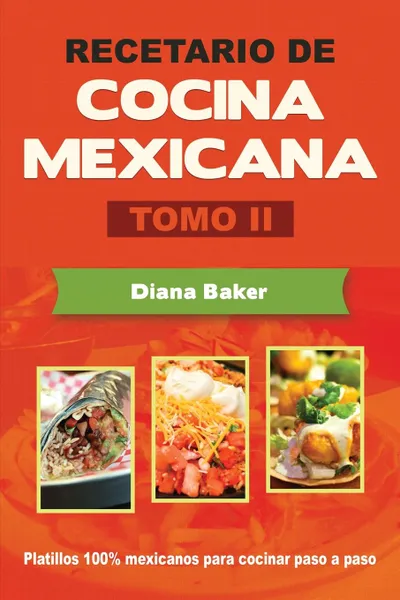 Обложка книги Recetario de Cocina Mexicana Tomo II. La cocina mexicana hecha facil, Diana Baker