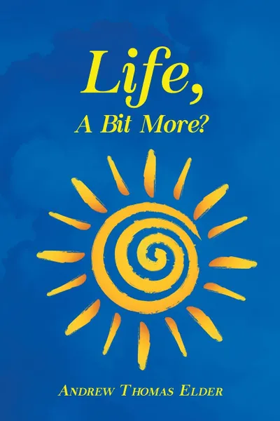 Обложка книги Life, A Bit More., Andrew  Thomas Elder