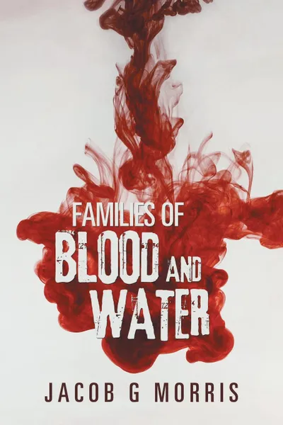 Обложка книги Families of Blood and Water, Jacob G Morris