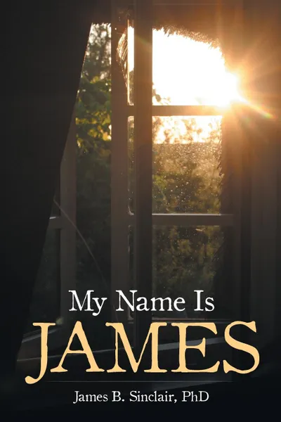 Обложка книги My Name Is James, PhD James B. Sinclair