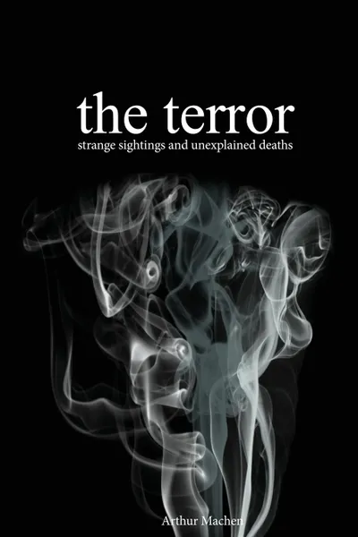 Обложка книги The Terror. Strange Sightings and Unexplained Deaths, Arthur Machen