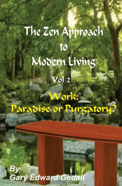 Обложка книги The Zen Approach to Modern Living Vol 2. Work: Paradise or Puratory, Gary Edward Gedall