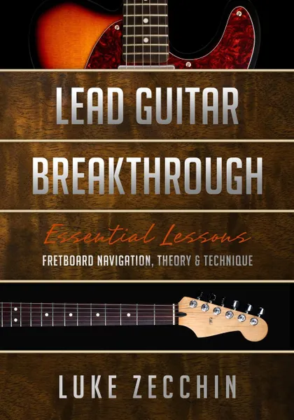 Обложка книги Lead Guitar Breakthrough. Fretboard Navigation, Theory . Technique (Book . Online Bonus), Zecchin Luke