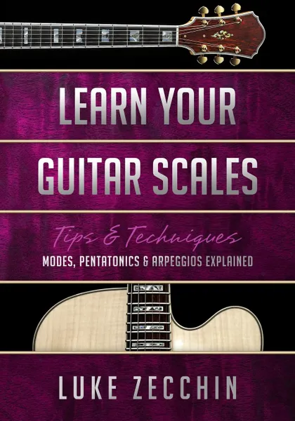 Обложка книги Learn Your Guitar Scales. Modes, Pentatonics . Arpeggios Explained (Book . Online Bonus), Luke Zecchin