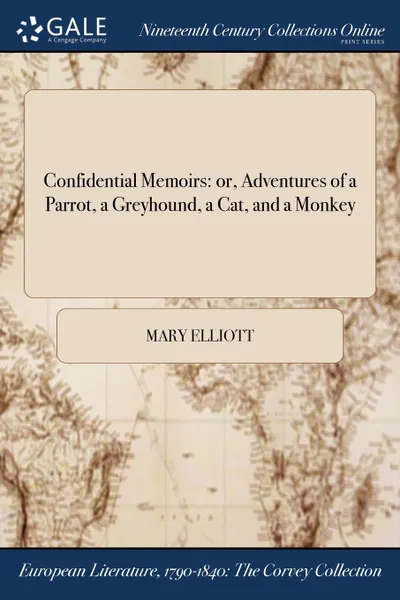 Обложка книги Confidential Memoirs. or, Adventures of a Parrot, a Greyhound, a Cat, and a Monkey, Mary Elliott