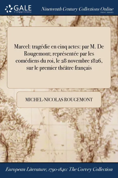 Обложка книги Marcel. tragedie en cinq actes: par M. De Rougemont; representee par les comediens du roi, le 28 novembre 1826, sur le premier theatre francais, Michel-Nicolas Rougemont