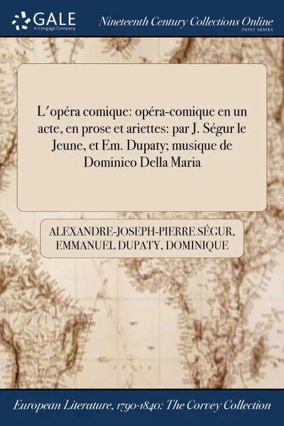 Обложка книги L.opera comique. opera-comique en un acte, en prose et ariettes: par J. Segur le Jeune, et Em. Dupaty; musique de Dominico Della Maria, Alexandre-Joseph-Pierre Ségur, Emmanuel Dupaty, Dominique Della-Maria