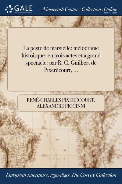 Обложка книги La peste de marsielle. melodrame histoirque; en trois actes et a grand spectacle: par R. C. Guilbert de Pixerecourt, ..., René-Charles Pixérécourt, Alexandre Piccinni