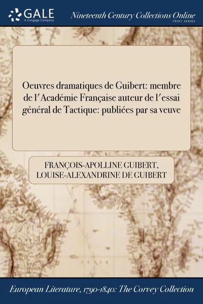 Обложка книги Oeuvres dramatiques de Guibert. membre de l.Academie Francaise auteur de l.essai general de Tactique: publiees par sa veuve, François-Apolline Guibert, Louise-Alexandrine de Guibert