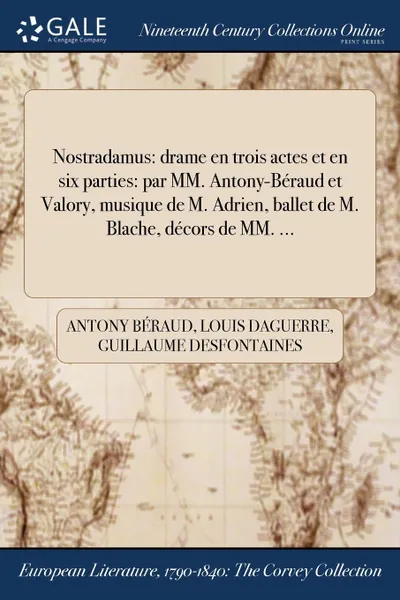 Обложка книги Nostradamus. drame en trois actes et en six parties: par MM. Antony-Beraud et Valory, musique de M. Adrien, ballet de M. Blache, decors de MM. ..., Antony Béraud