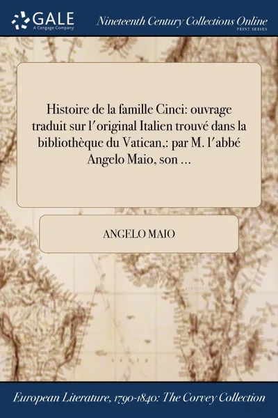 Обложка книги Histoire de la famille Cinci. ouvrage traduit sur l.original Italien trouve dans la bibliotheque du Vatican,: par M. l.abbe Angelo Maio, son ..., Angelo Maio