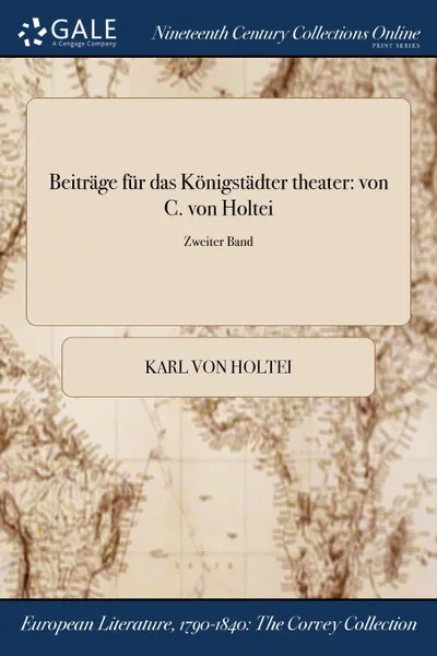 Обложка книги Beitrage fur das Konigstadter theater. von C. von Holtei; Zweiter Band, Karl von Holtei