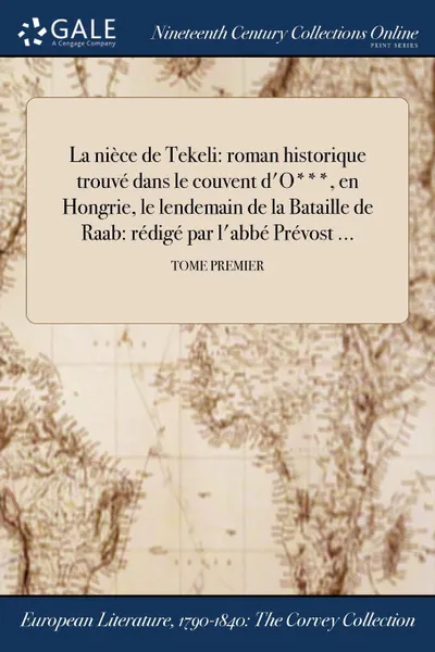 Обложка книги La niece de Tekeli. roman historique trouve dans le couvent d.O..., en Hongrie, le lendemain de la Bataille de Raab: redige par l.abbe Prevost ...; TOME PREMIER, M. l'abbé Trochon