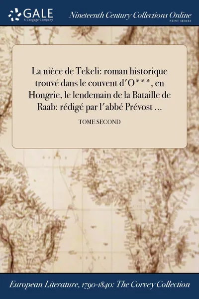 Обложка книги La niece de Tekeli. roman historique trouve dans le couvent d.O..., en Hongrie, le lendemain de la Bataille de Raab: redige par l.abbe Prevost ...; TOME SECOND, M. l'abbé Trochon