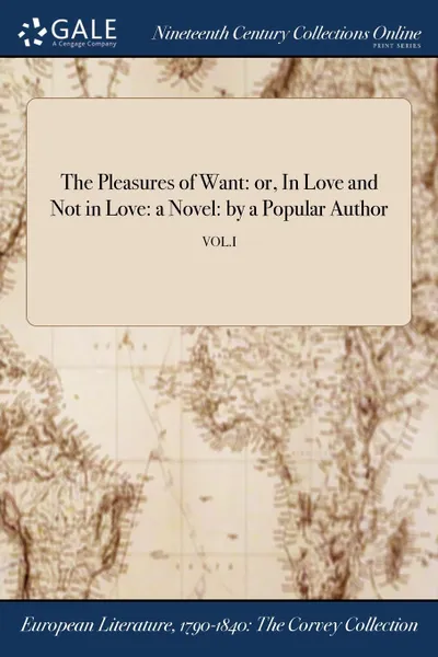 Обложка книги The Pleasures of Want. or, In Love and Not in Love: a Novel: by a Popular Author; VOL.I, M. l'abbé Trochon