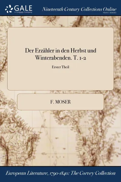 Обложка книги Der Erzahler in den Herbst und Winterabenden. T. 1-2; Erster Theil, F. Moser