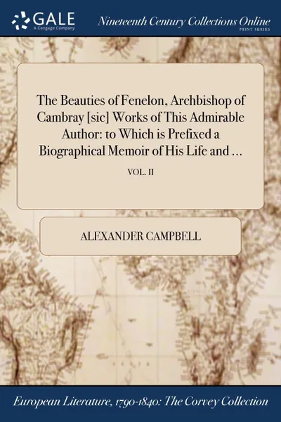 Обложка книги The Beauties of Fenelon, Archbishop of Cambray .sic. Works of This Admirable Author. to Which is Prefixed a Biographical Memoir of His Life and ...; VOL. II, Alexander Campbell