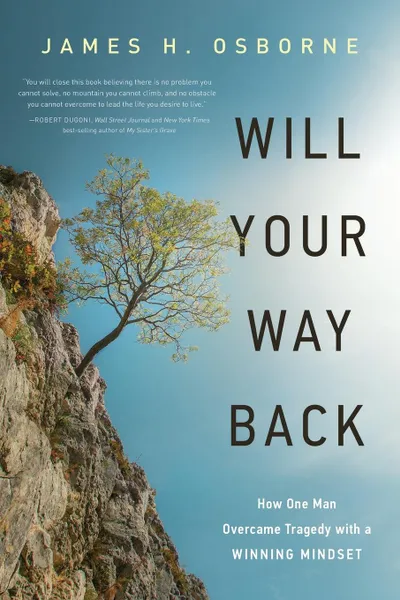 Обложка книги Will Your Way Back. How One Man Overcame Tragedy with a Winning Mindset, James H. Osborne