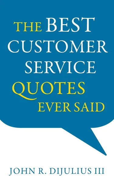 Обложка книги The Best Customer Service Quotes Ever Said, John R. DiJulius III