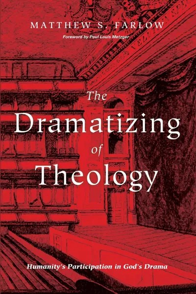 Обложка книги The Dramatizing of Theology, Matthew S. Farlow