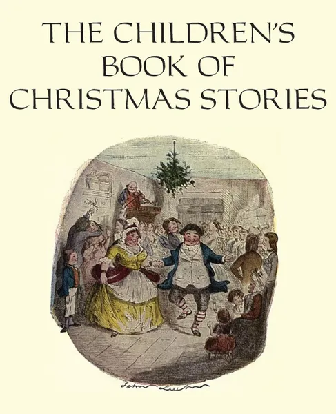 Обложка книги The Children.s Book of Christmas Stories, Чарльз Диккенс, Hans Christian Andersen, Elizabeth Harrison