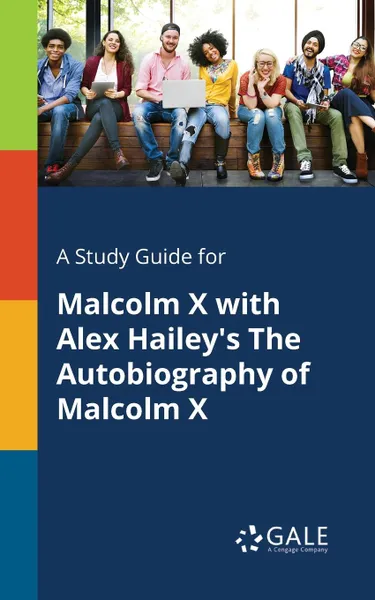 Обложка книги A Study Guide for Malcolm X With Alex Hailey.s The Autobiography of Malcolm X, Cengage Learning Gale