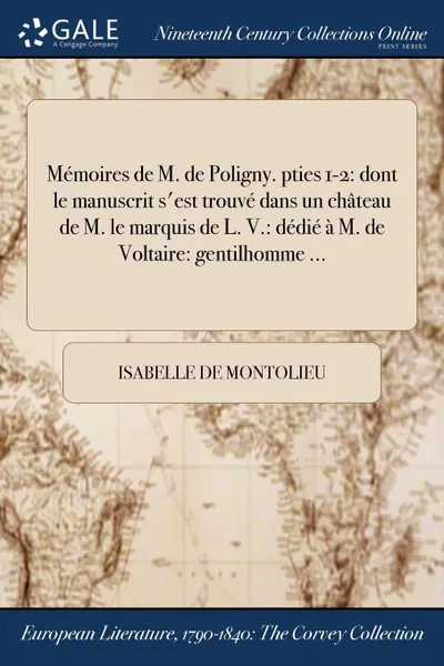 Обложка книги Memoires de M. de Poligny. pties 1-2. dont le manuscrit s.est trouve dans un chateau de M. le marquis de L. V.: dedie a M. de Voltaire: gentilhomme ..., Isabelle de Montolieu