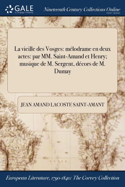 Обложка книги La vieille des Vosges. melodrame en deux actes: par MM. Saint-Amand et Henry; musique de M. Sergent, decors de M. Dumay, Jean Amand Lacoste Saint-Amant