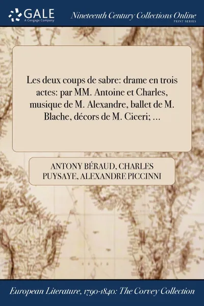 Обложка книги Les deux coups de sabre. drame en trois actes: par MM. Antoine et Charles, musique de M. Alexandre, ballet de M. Blache, decors de M. Ciceri; ..., Antony Béraud, Charles Puysaye, Alexandre Piccinni