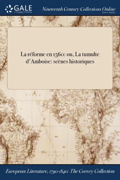 Обложка книги La reforme en 1560. ou, La tumulte d.Amboise: scenes historiques, M. l'abbé Trochon